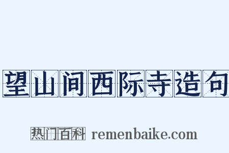 望山间西际寺造句是什么意思的图片